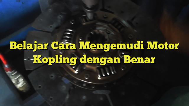 Belajar Cara Mengemudi Motor Kopling Dengan Benar Bengkel Kopling