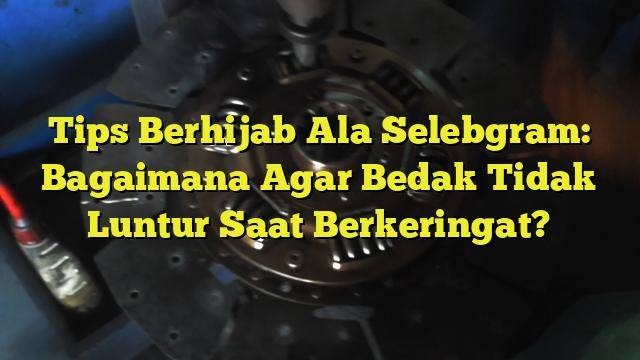 Makeup Waterproof: Tips Agar Tidak Luntur Saat Berkeringat